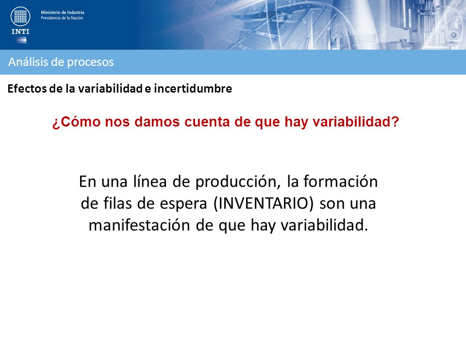 Análisis de procesos Efectos de la variabilidad e incertidumbre. ¿Cómo nos damos cuenta de que hay variabilidad