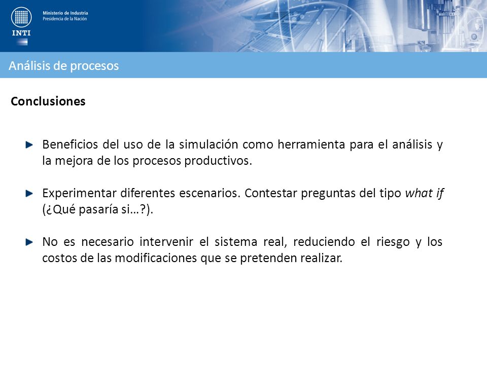 Análisis de procesos Conclusiones. Beneficios del uso de la simulación como herramienta para el análisis y la mejora de los procesos productivos.