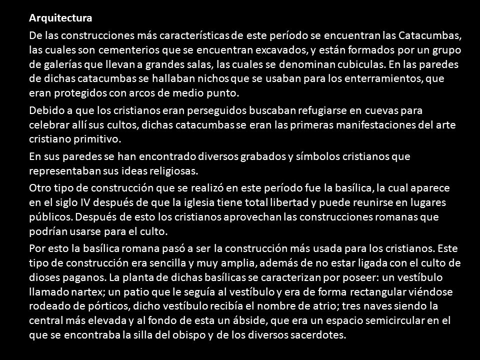 Arquitectura De las construcciones más características de este período se encuentran las Catacumbas, las cuales son cementerios que se encuentran excavados, y están formados por un grupo de galerías que llevan a grandes salas, las cuales se denominan cubiculas.