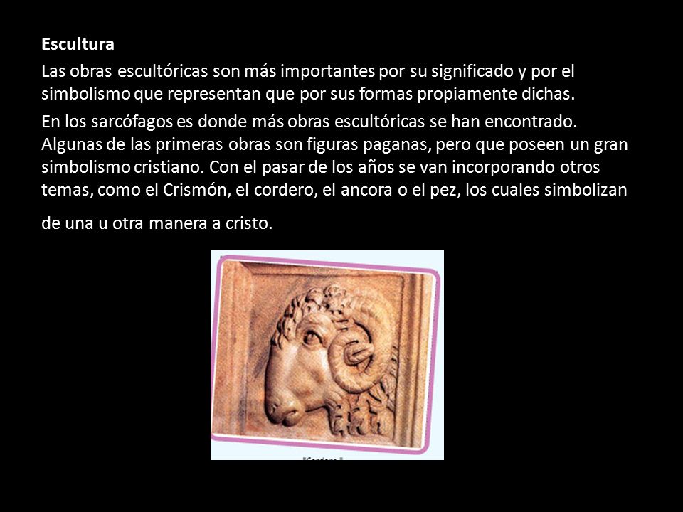 Escultura Las obras escultóricas son más importantes por su significado y por el simbolismo que representan que por sus formas propiamente dichas.