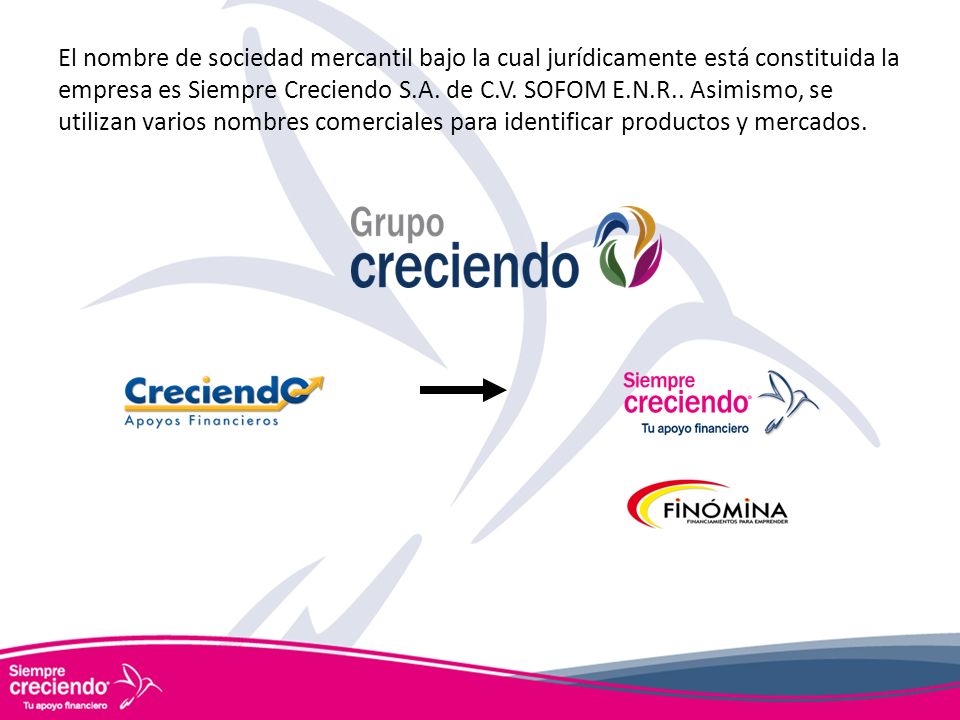 El nombre de sociedad mercantil bajo la cual jurídicamente está constituida la empresa es Siempre Creciendo S.A.