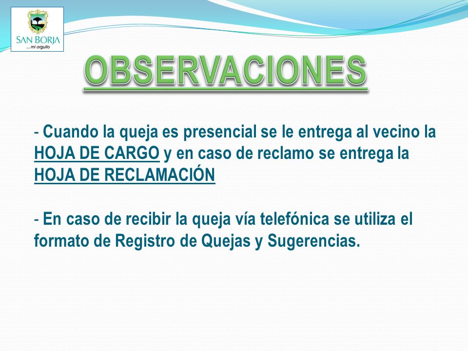 OBSERVACIONES Cuando la queja es presencial se le entrega al vecino la HOJA DE CARGO y en caso de reclamo se entrega la HOJA DE RECLAMACIÓN.