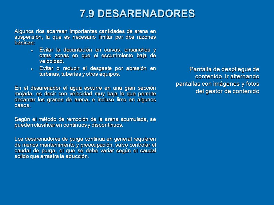 7.9 DESARENADORES Algunos ríos acarrean importantes cantidades de arena en suspensión, la que es necesario limitar por dos razones básicas: