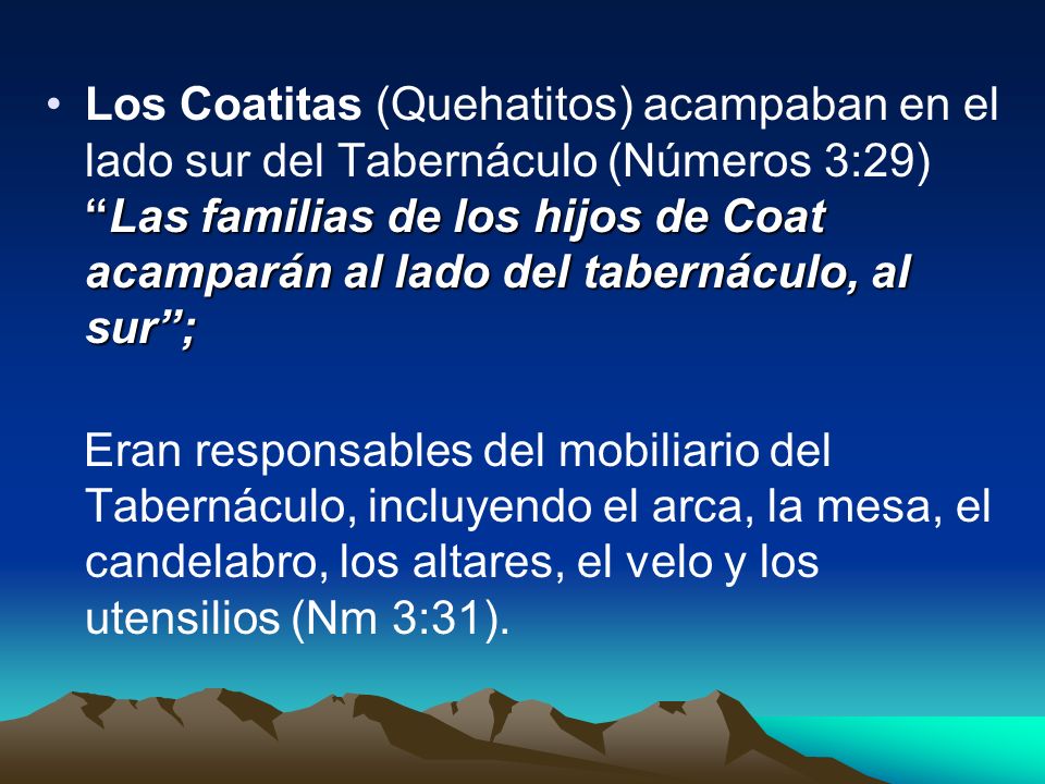 Los Coatitas (Quehatitos) acampaban en el lado sur del Tabernáculo (Números 3:29) Las familias de los hijos de Coat acamparán al lado del tabernáculo, al sur ;