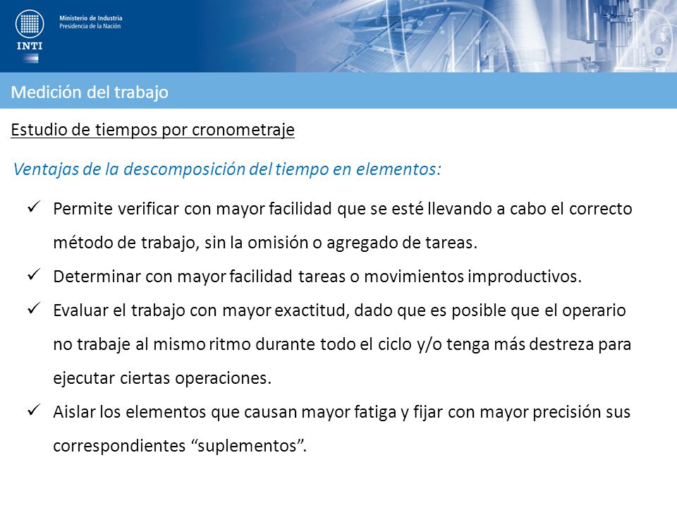 Medición del trabajo Estudio de tiempos por cronometraje. Ventajas de la descomposición del tiempo en elementos: