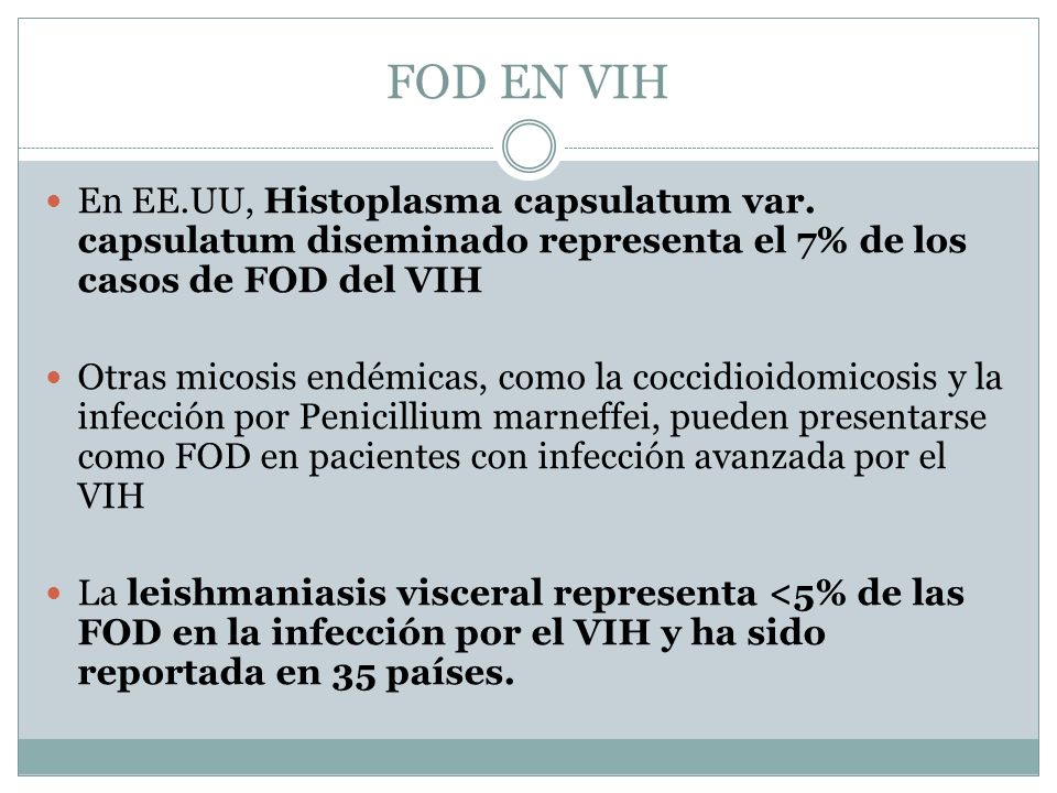 FOD EN VIH En EE.UU, Histoplasma capsulatum var. capsulatum diseminado representa el 7% de los casos de FOD del VIH.