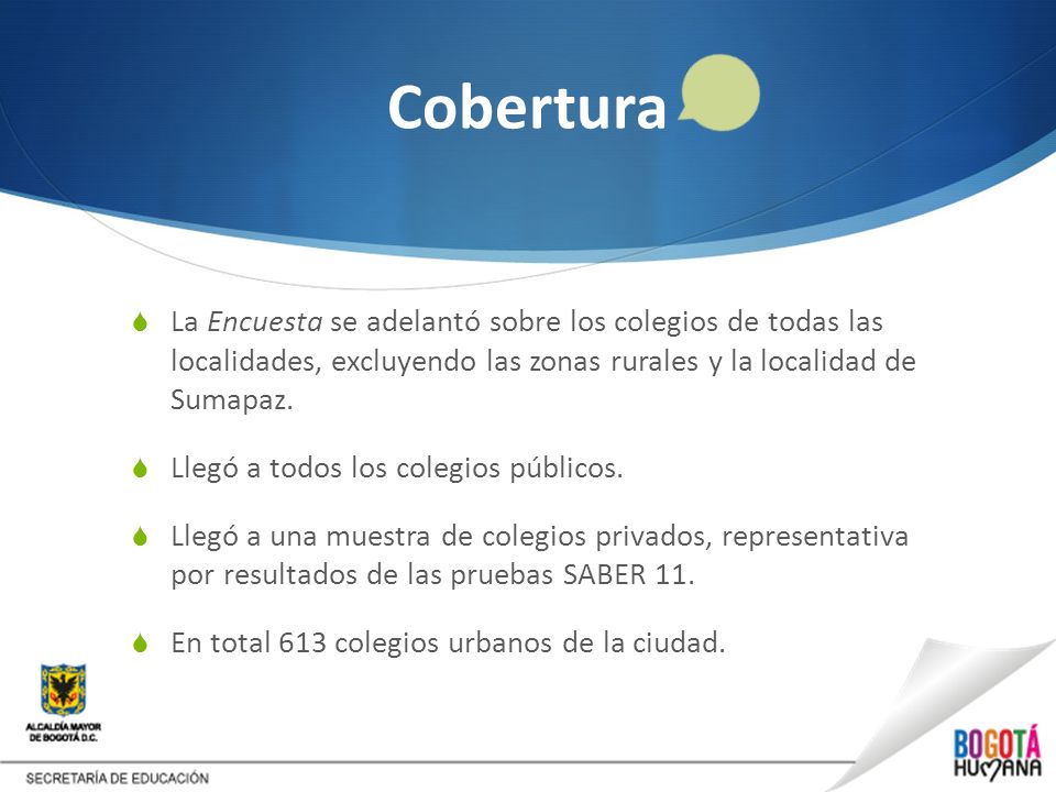 Cobertura La Encuesta se adelantó sobre los colegios de todas las localidades, excluyendo las zonas rurales y la localidad de Sumapaz.