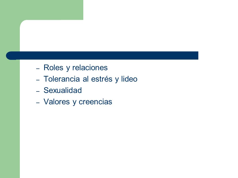 Roles y relaciones Tolerancia al estrés y lideo Sexualidad Valores y creencias