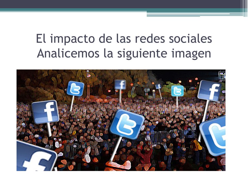El impacto de las redes sociales Analicemos la siguiente imagen