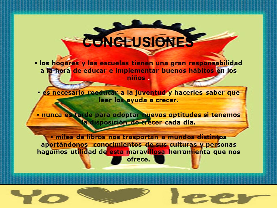 CONCLUSIONES los hogares y las escuelas tienen una gran responsabilidad a la hora de educar e implementar buenos hábitos en los niños .
