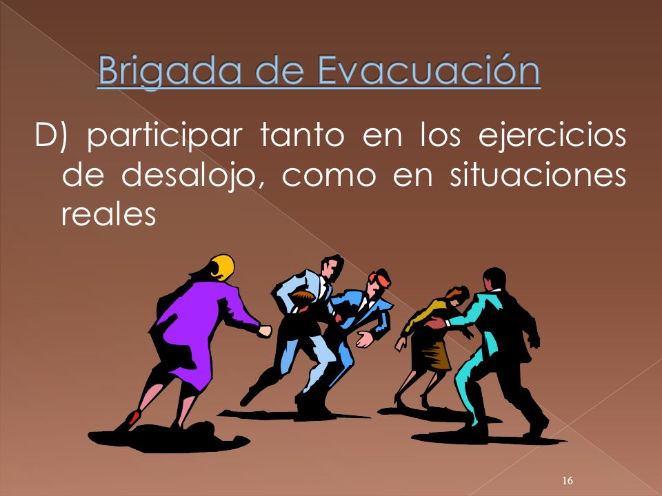 Brigada de Evacuación D) participar tanto en los ejercicios de desalojo, como en situaciones reales