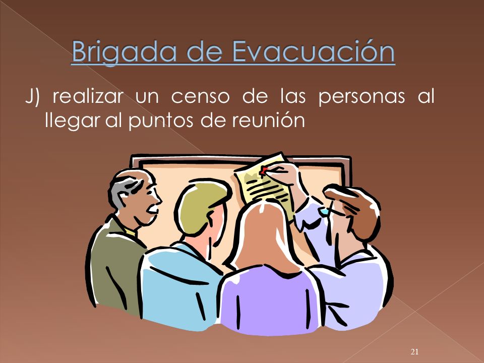 Brigada de Evacuación J) realizar un censo de las personas al llegar al puntos de reunión