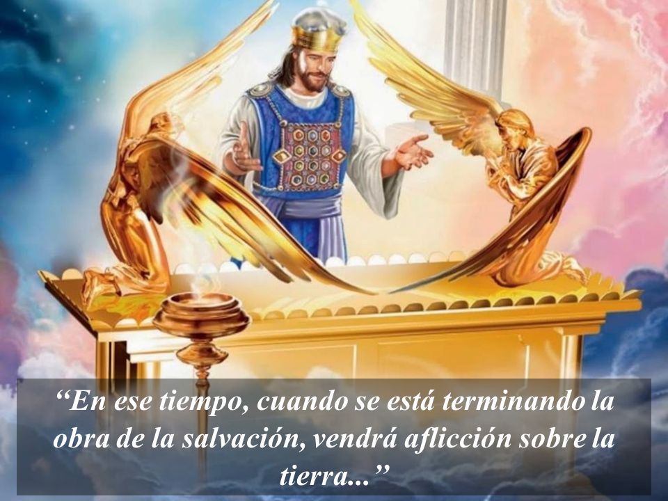 ‘‘En ese tiempo, cuando se está terminando la obra de la salvación, vendrá aflicción sobre la tierra...’’
