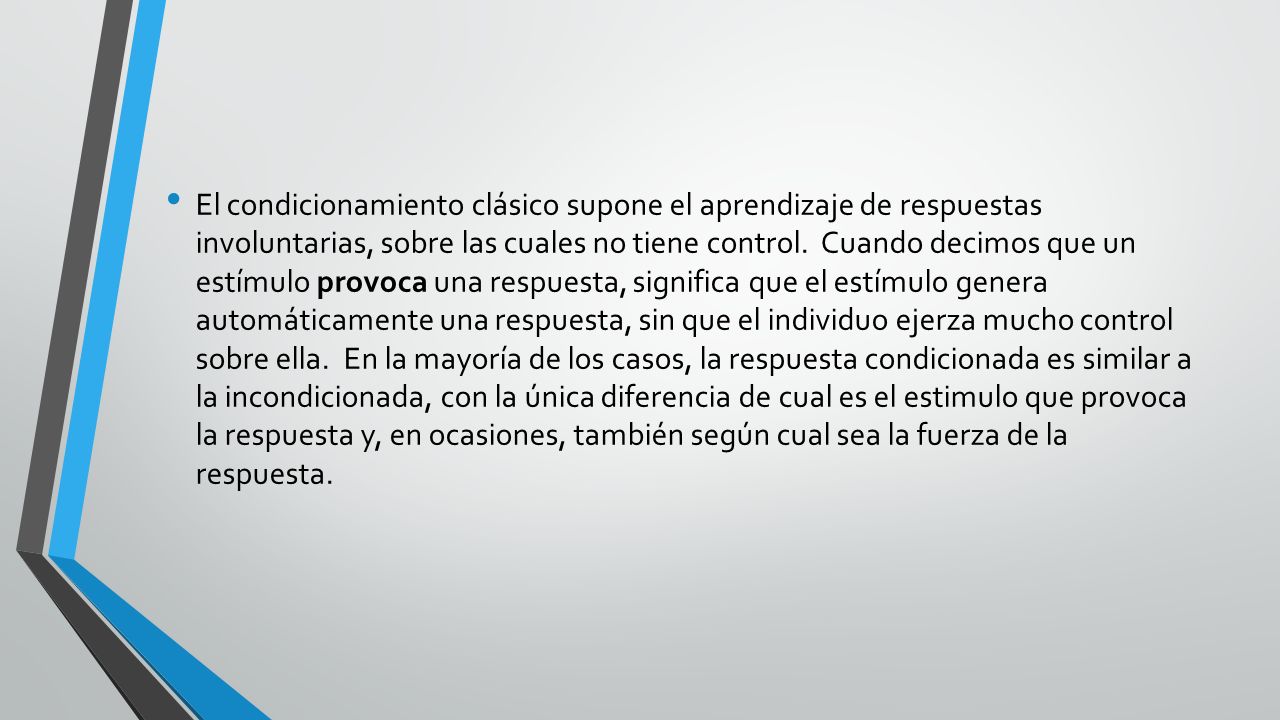 El condicionamiento clásico supone el aprendizaje de respuestas involuntarias, sobre las cuales no tiene control.