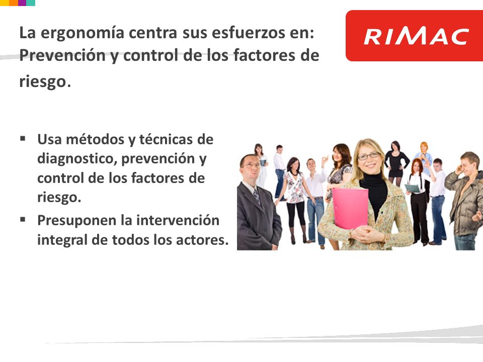 La ergonomía centra sus esfuerzos en: Prevención y control de los factores de riesgo.
