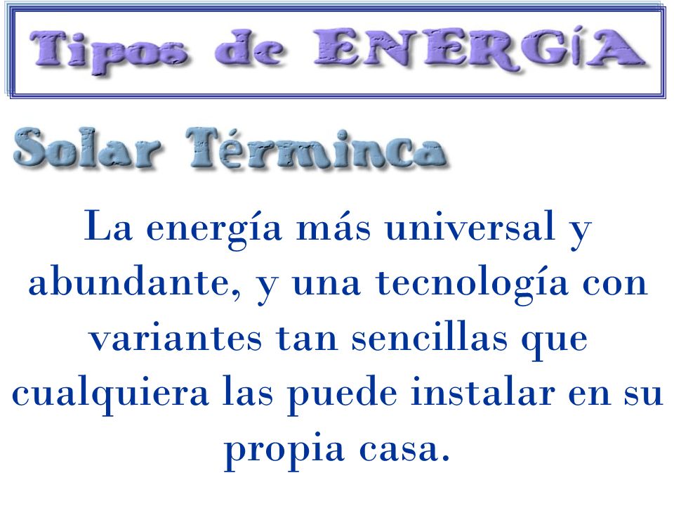 La energía más universal y abundante, y una tecnología con variantes tan sencillas que cualquiera las puede instalar en su propia casa.