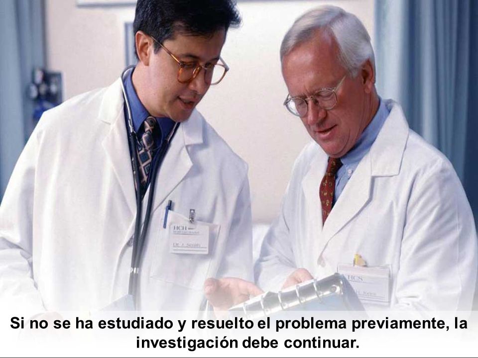 Si no se ha estudiado y resuelto el problema previamente, la investigación debe continuar.