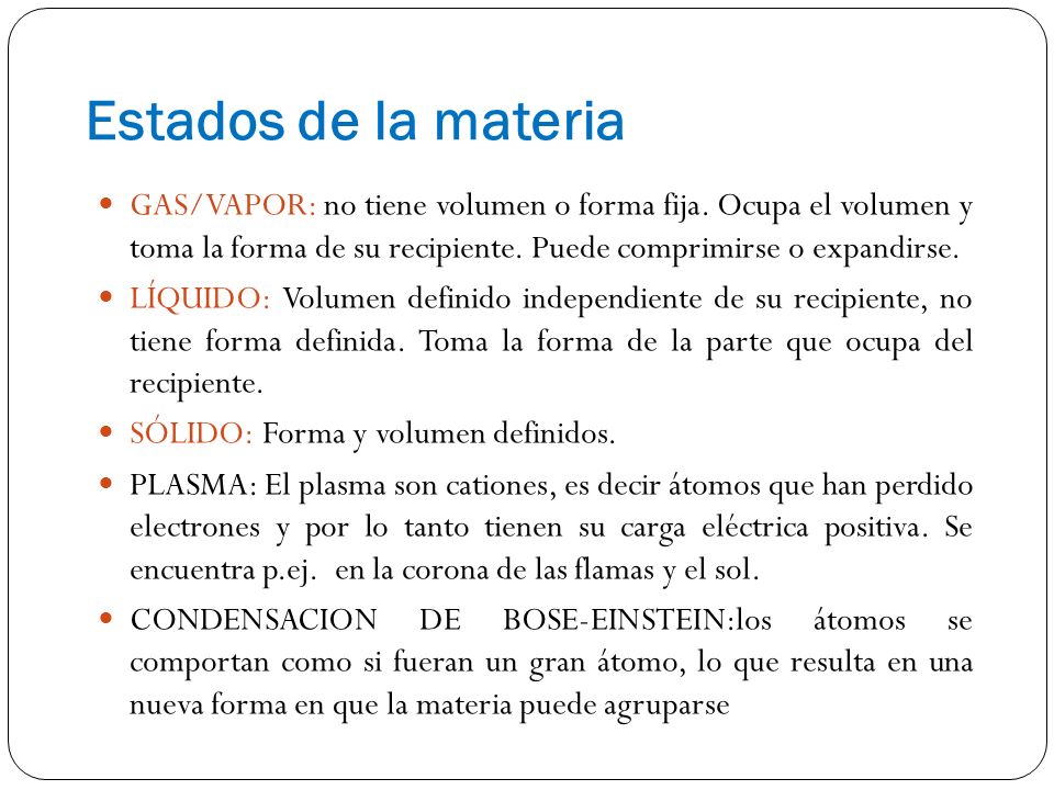 Estados de la materia GAS/VAPOR: no tiene volumen o forma fija. Ocupa el volumen y toma la forma de su recipiente. Puede comprimirse o expandirse.