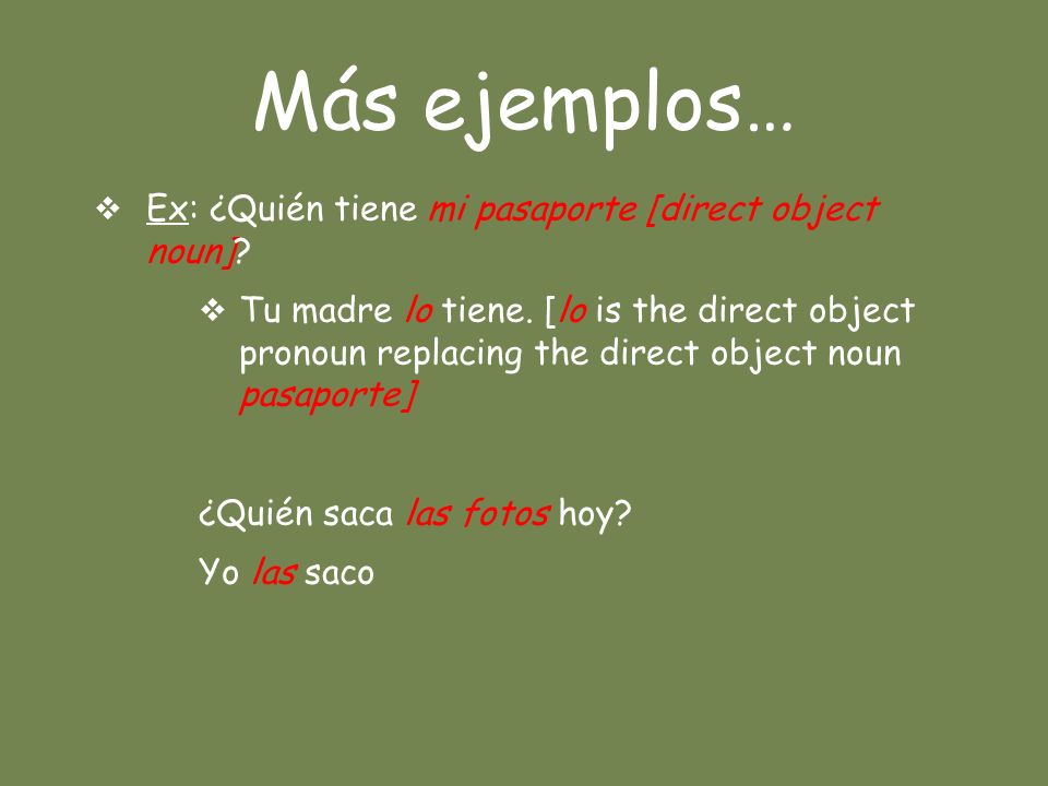 Más ejemplos… Ex: ¿Quién tiene mi pasaporte [direct object noun]