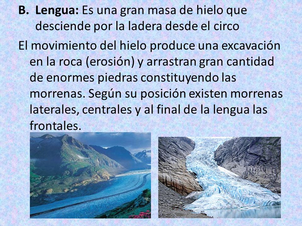 Lengua: Es una gran masa de hielo que desciende por la ladera desde el circo