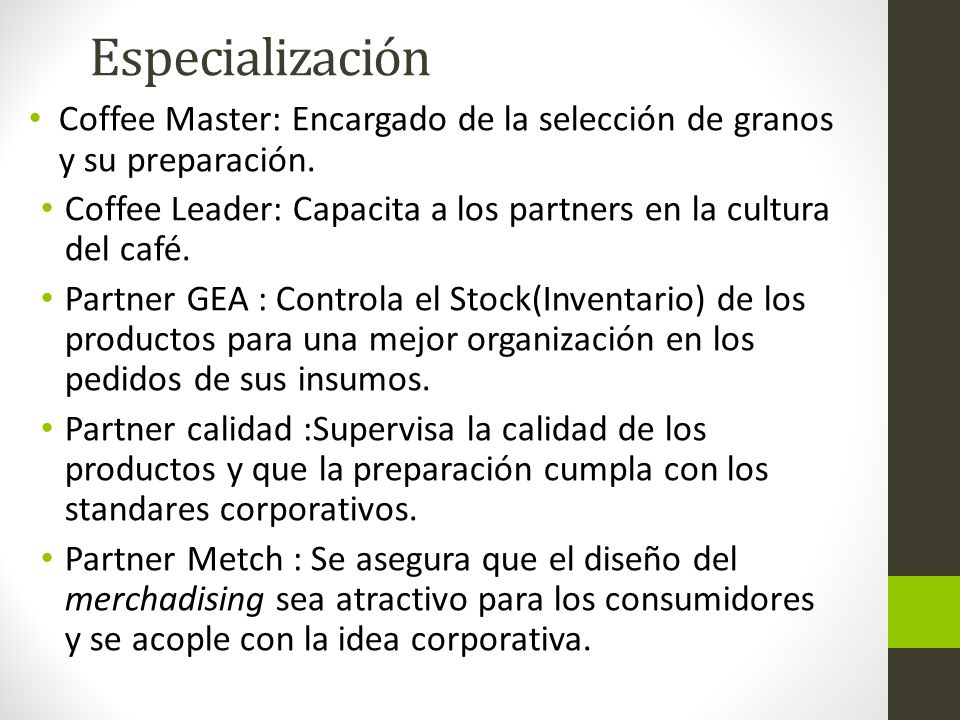 Especialización Coffee Master: Encargado de la selección de granos y su preparación. Coffee Leader: Capacita a los partners en la cultura del café.