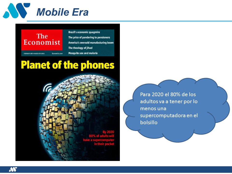Mobile Era Para 2020 el 80% de los adultos va a tener por lo menos una supercomputadora en el bolsillo.