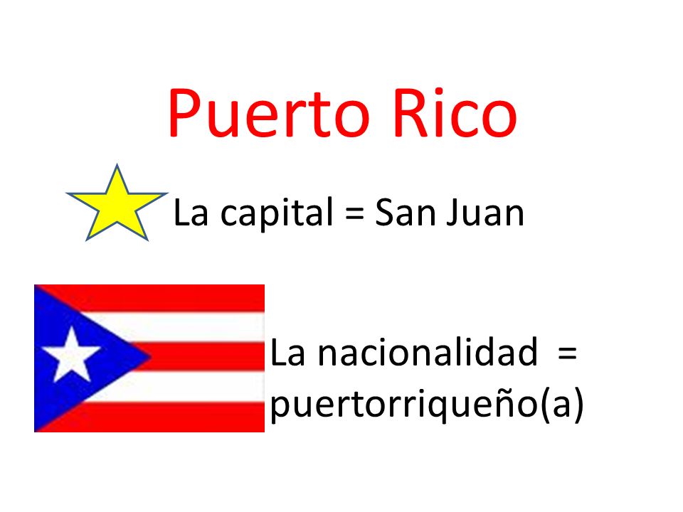 Puerto Rico La capital = San Juan La nacionalidad = puertorriqueño(a)
