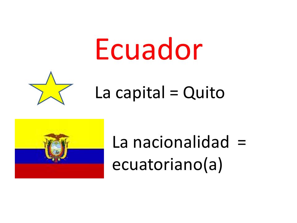 Ecuador La capital = Quito La nacionalidad = ecuatoriano(a)
