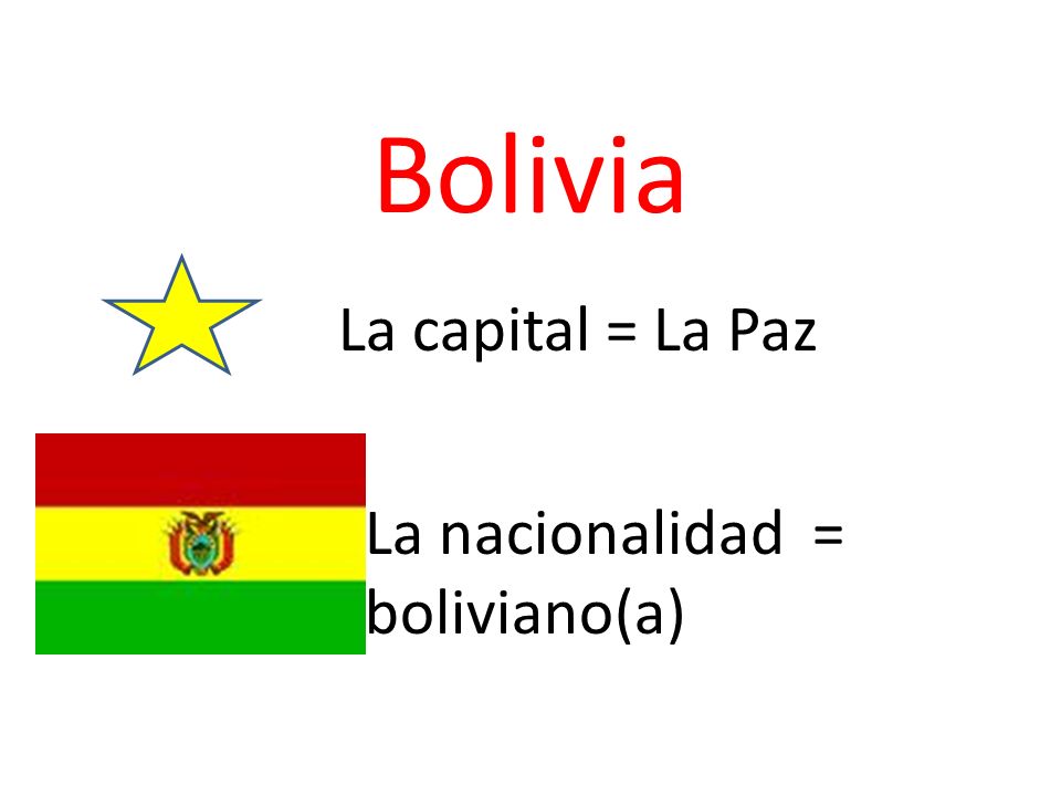 Bolivia La capital = La Paz La nacionalidad = boliviano(a)