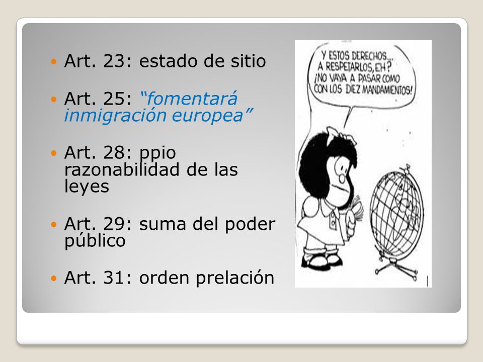 Art. 23: estado de sitio Art. 25: fomentará inmigración europea Art. 28: ppio razonabilidad de las leyes.