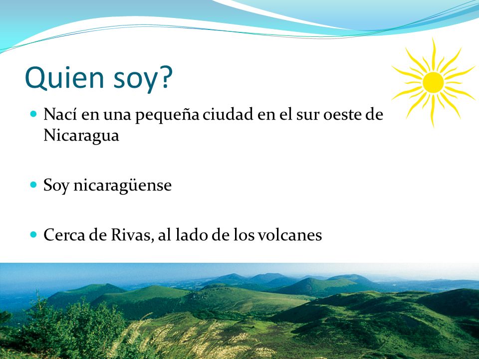Quien soy Nací en una pequeña ciudad en el sur oeste de Nicaragua