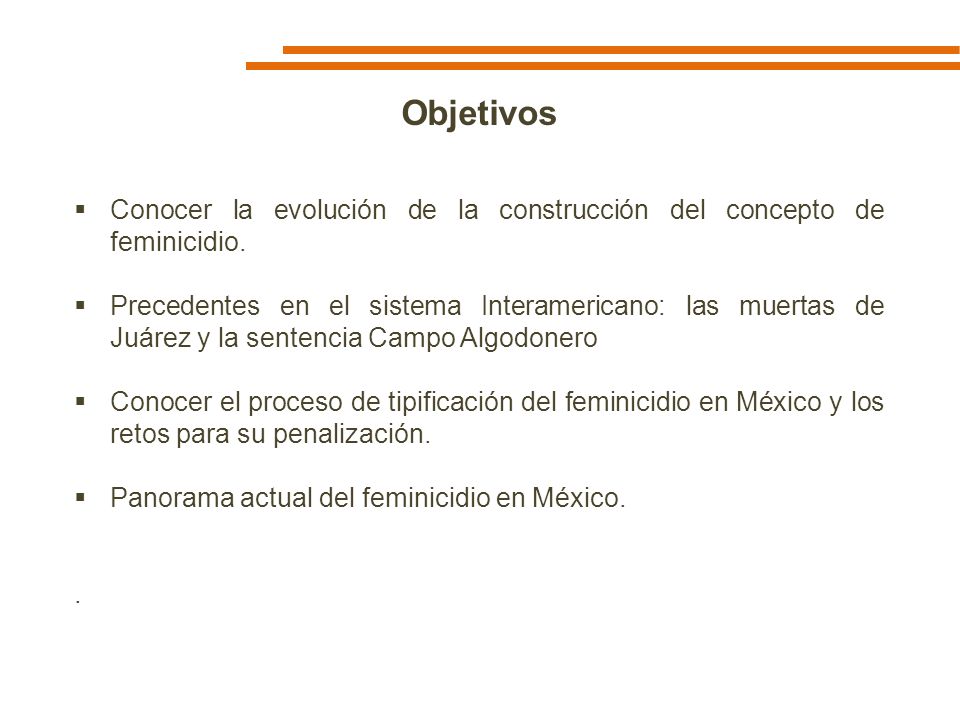 Objetivos Conocer la evolución de la construcción del concepto de feminicidio.