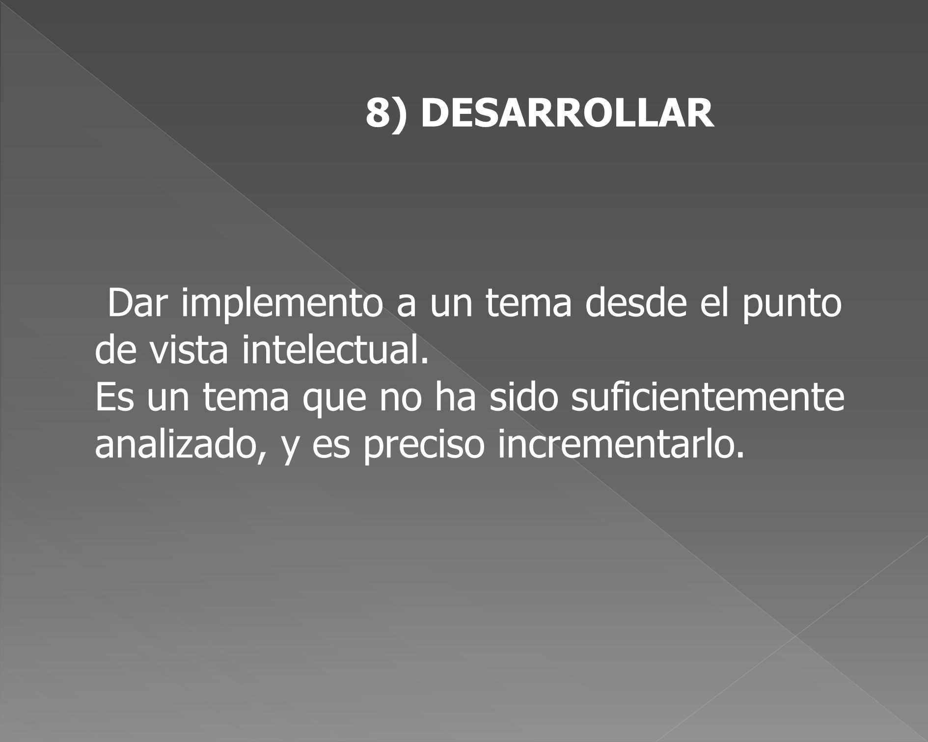 8) DESARROLLAR Dar implemento a un tema desde el punto de vista intelectual.