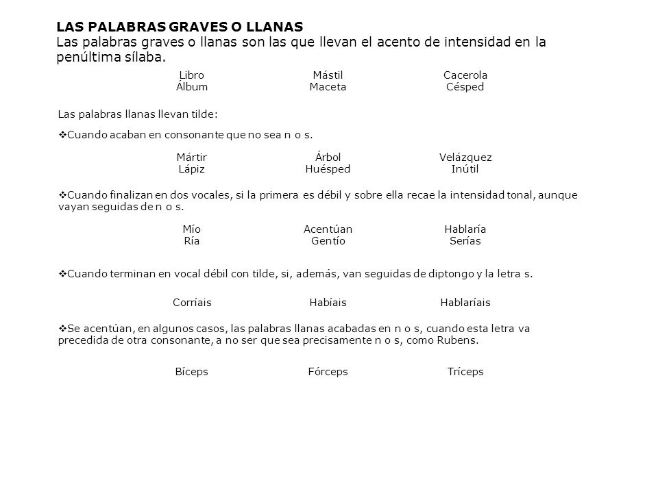 LAS PALABRAS GRAVES O LLANAS Las palabras graves o llanas son las que llevan el acento de intensidad en la penúltima sílaba.