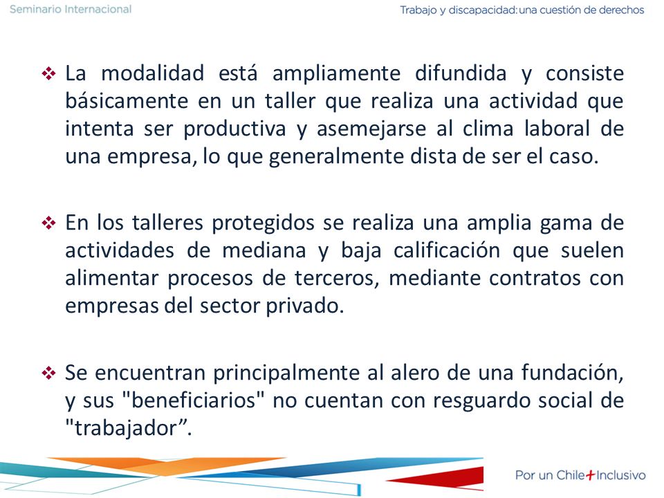 La modalidad está ampliamente difundida y consiste básicamente en un taller que realiza una actividad que intenta ser productiva y asemejarse al clima laboral de una empresa, lo que generalmente dista de ser el caso.