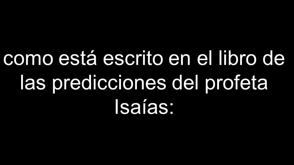como está escrito en el libro de las predicciones del profeta Isaías: