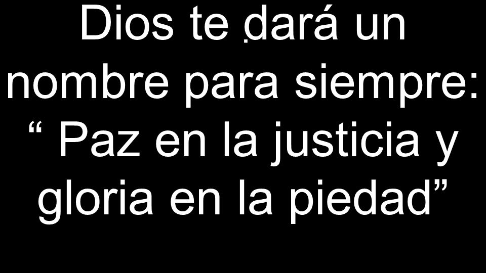 Dios te dará un nombre para siempre: Paz en la justicia y gloria en la piedad