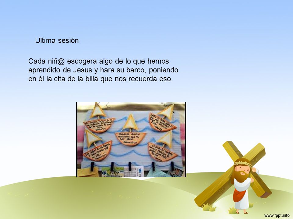 Ultima sesión Cada escogera algo de lo que hemos aprendido de Jesus y hara su barco, poniendo en él la cita de la bilia que nos recuerda eso.
