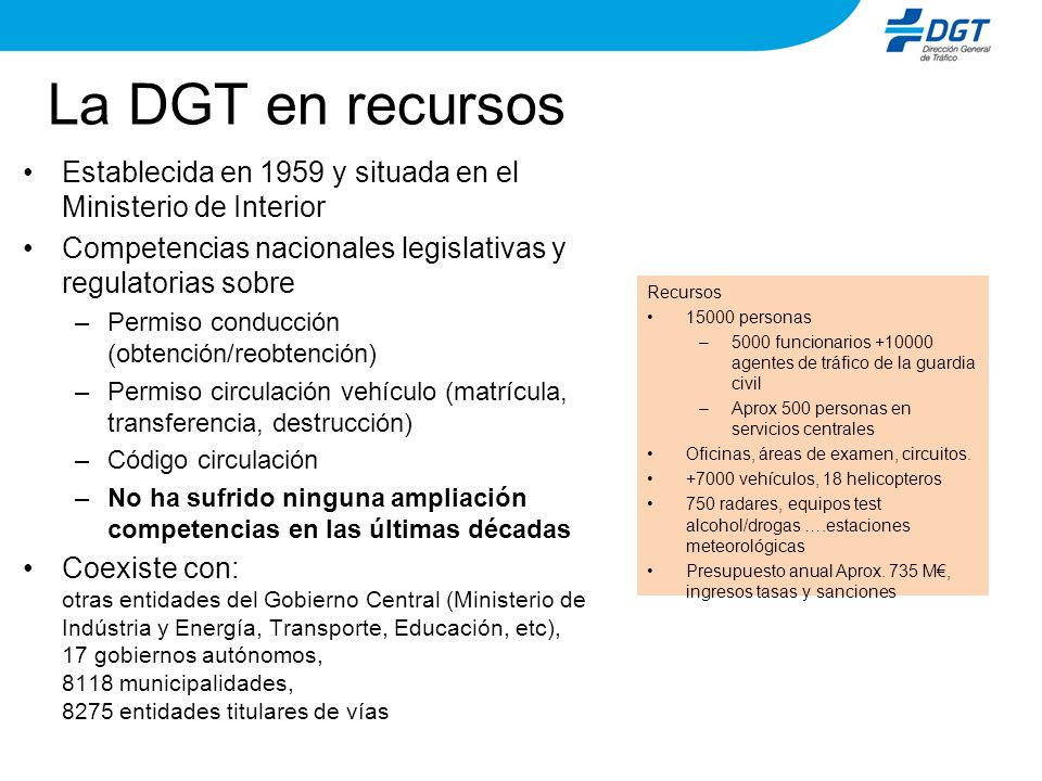 La DGT en recursos Establecida en 1959 y situada en el Ministerio de Interior. Competencias nacionales legislativas y regulatorias sobre.