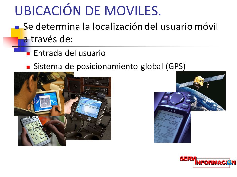 UBICACIÓN DE MOVILES. Se determina la localización del usuario móvil a través de: Entrada del usuario.