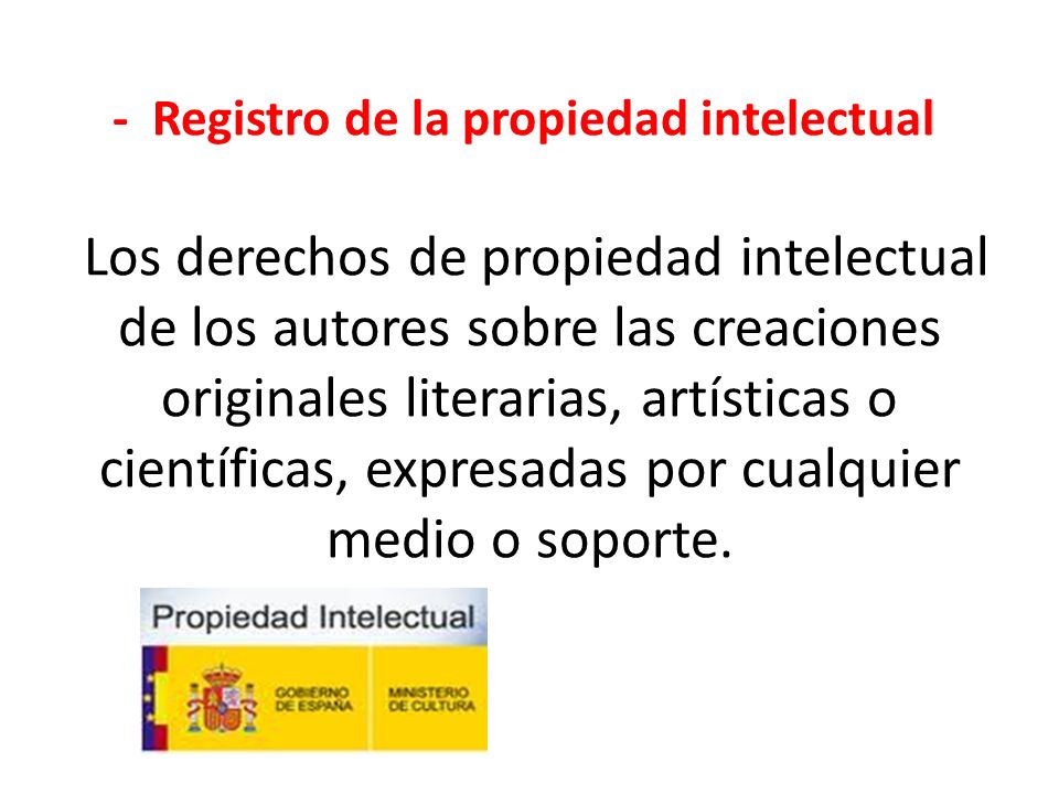 - Registro de la propiedad intelectual Los derechos de propiedad intelectual de los autores sobre las creaciones originales literarias, artísticas o científicas, expresadas por cualquier medio o soporte.
