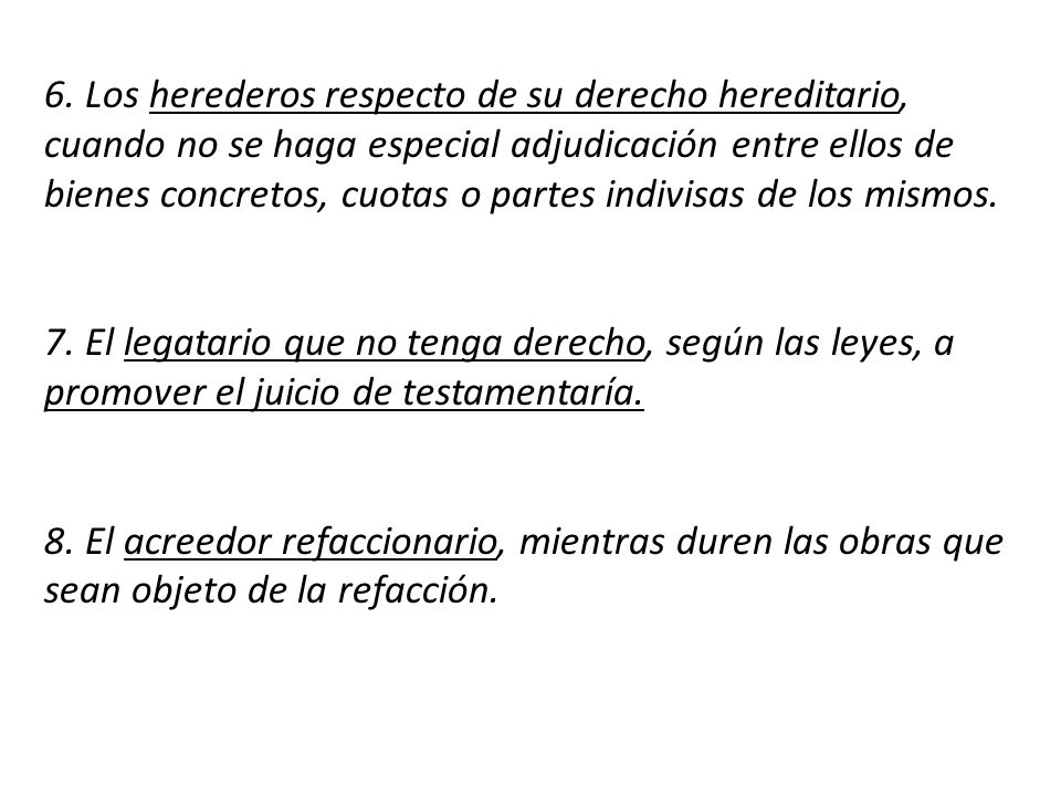 6. Los herederos respecto de su derecho hereditario, cuando no se haga especial adjudicación entre ellos de bienes concretos, cuotas o partes indivisas de los mismos.