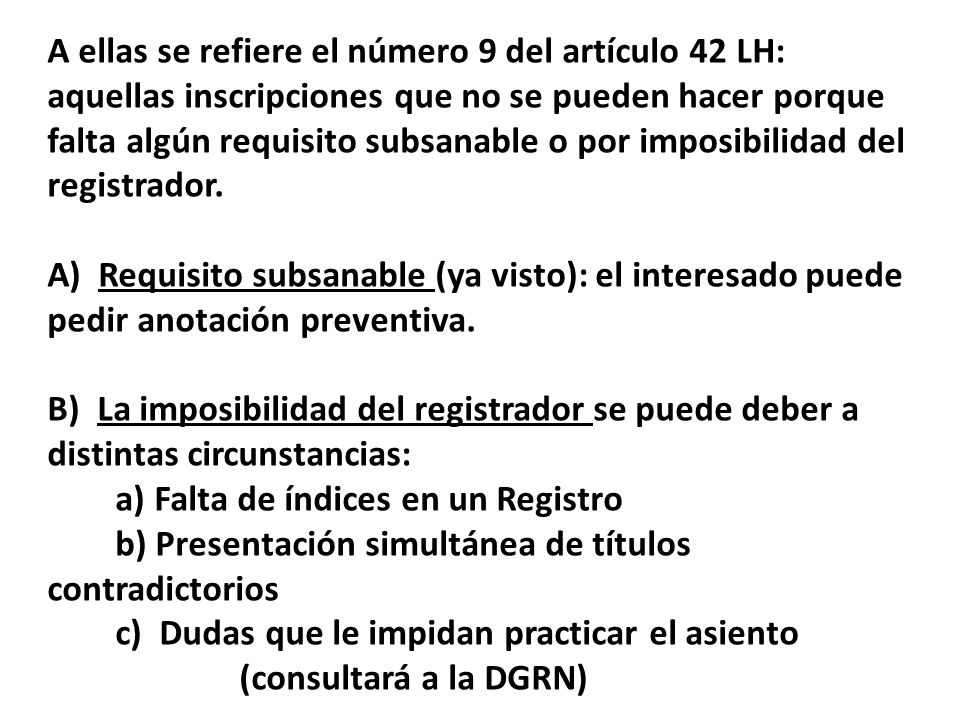 A ellas se refiere el número 9 del artículo 42 LH: aquellas inscripciones que no se pueden hacer porque falta algún requisito subsanable o por imposibilidad del registrador.