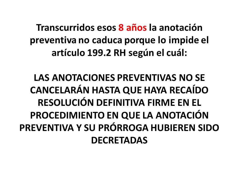 Transcurridos esos 8 años la anotación preventiva no caduca porque lo impide el artículo RH según el cuál: