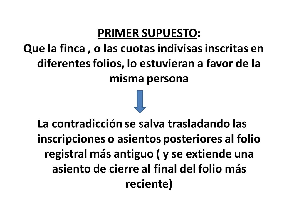 PRIMER SUPUESTO: Que la finca , o las cuotas indivisas inscritas en diferentes folios, lo estuvieran a favor de la misma persona.