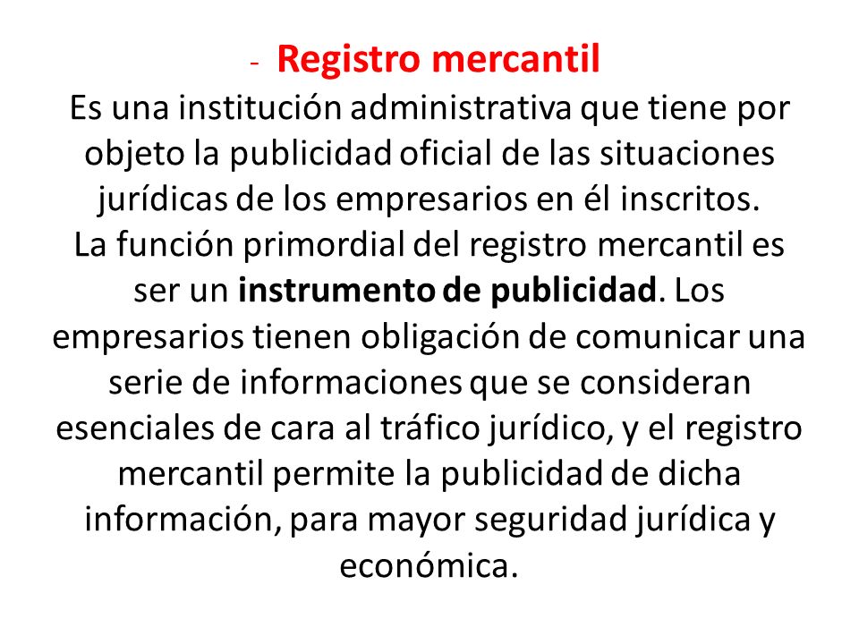 - Registro mercantil Es una institución administrativa que tiene por objeto la publicidad oficial de las situaciones jurídicas de los empresarios en él inscritos.