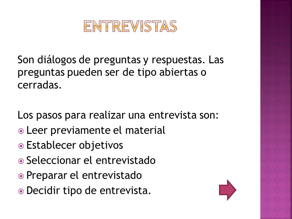 Entrevistas Son diálogos de preguntas y respuestas. Las preguntas pueden ser de tipo abiertas o cerradas.