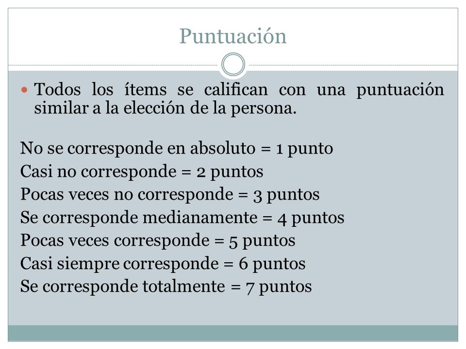 Puntuación Todos los ítems se califican con una puntuación similar a la elección de la persona. No se corresponde en absoluto = 1 punto.