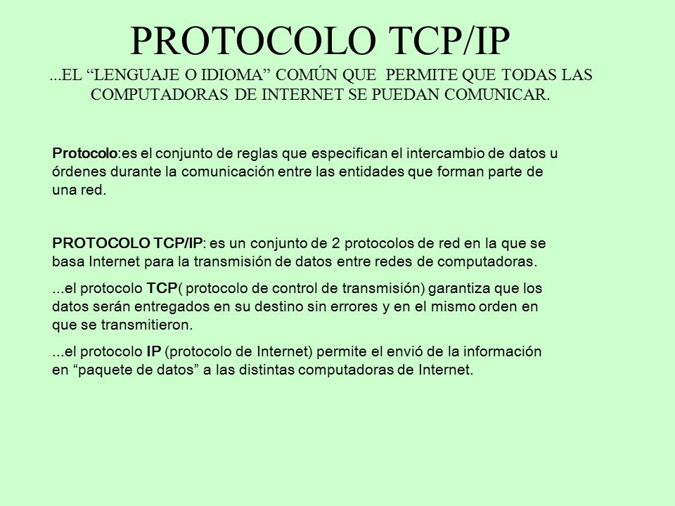 PROTOCOLO TCP/IP ...EL LENGUAJE O IDIOMA COMÚN QUE PERMITE QUE TODAS LAS COMPUTADORAS DE INTERNET SE PUEDAN COMUNICAR.
