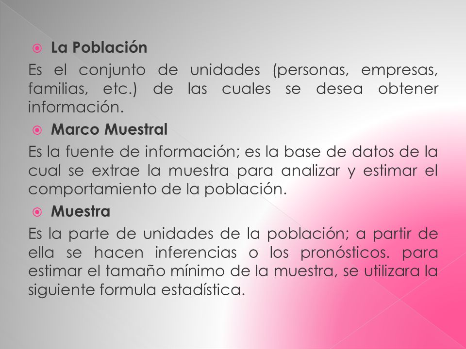 La Población Es el conjunto de unidades (personas, empresas, familias, etc.) de las cuales se desea obtener información.